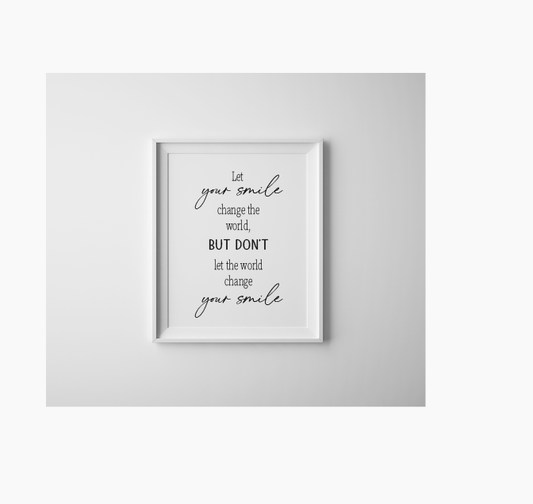 Let your smile change the world but don't let the world change your smile typography print