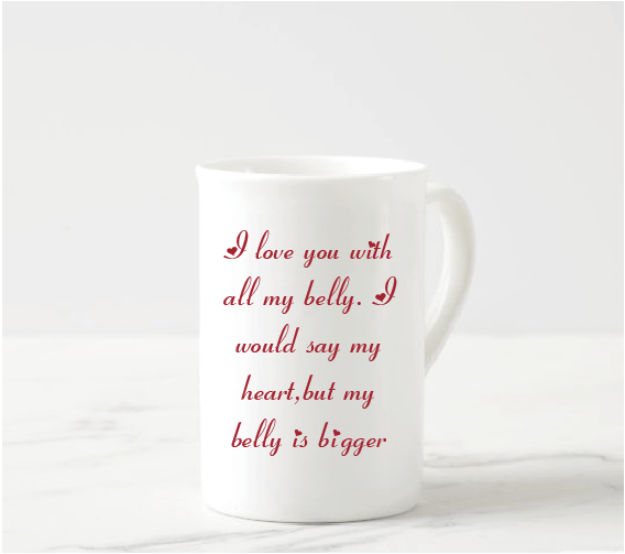Valentines mug "I love you with all my belly. I would say with all my heart, but my belly is bigger"